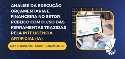Curso: Análise da Execução Orçamentária e Financeira no Setor Público com o Uso das Ferramentas trazidas pela Inteligência Artificial (IA)