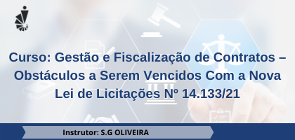 Curso: Gestão e Fiscalização de Contratos – Obstáculos a Serem Vencidos Com a Nova Lei de Licitações Nº 14.133/21