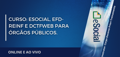 Curso: eSOCIAL, EFD-REINF e DCTFWEB para Órgãos Públicos.