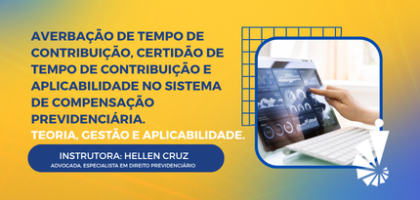 Curso: Averbação de Tempo de Contribuição, Certidão de Tempo de Contribuição e Aplicabilidade no Sistema de Compensação Previdenciária — Teoria, Gestão e Aplicabilidade.