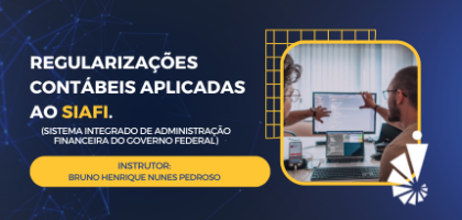 Curso: Regularizações Contábeis Aplicadas ao SIAFI. (Sistema Integrado de Administração Financeira do Governo Federal)